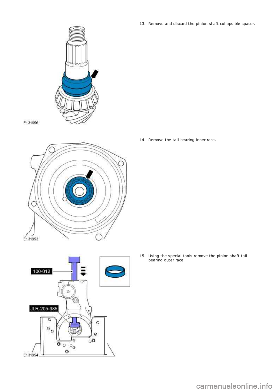 LAND ROVER FRELANDER 2 2006  Repair Manual Remove and dis card t he pini on s haft col laps ible spacer.13.
Remove t he tai l bearing i nner race.14.
Us ing t he s peci al t ools  remove the pi nion s haft  t ailbeari ng out er race.15. 