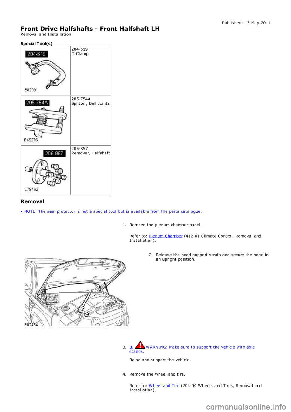 LAND ROVER FRELANDER 2 2006  Repair Manual Publi s hed: 13-May-2011
Front Drive Halfshafts - Front Halfshaft LH
Removal  and Inst all ati on
Special T ool(s)
204-619G-Clamp
205-754ASpli tt er, Ball  Joint s
205-857Remover, Halfs haft
Removal
