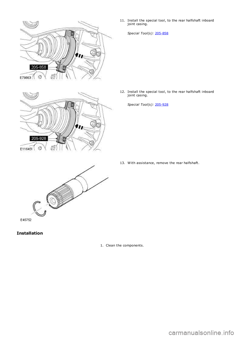 LAND ROVER FRELANDER 2 2006  Repair Manual Inst all  t he s pecial  t ool , to the rear hal fs haft  i nboard
joi nt cas ing.
Speci al Tool (s ):  205-858 11.
Inst all  t he s pecial  t ool , to the rear hal fs haft  i nboard
joi nt cas ing.
S