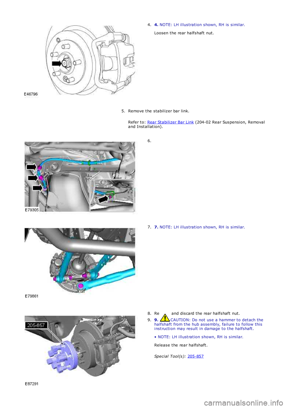 LAND ROVER FRELANDER 2 2006  Repair Manual 4. 
NOTE: LH il lus trati on s hown, RH is  s i mil ar.
Loosen t he rear halfs haft nut.
4.
Remove t he s tabil izer bar l ink.
Refer t o:  Rear St abi li zer Bar Link  (204-02 Rear Sus pensi on, Remo