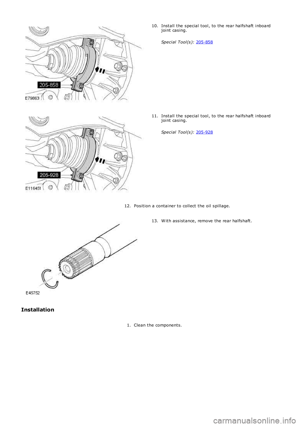 LAND ROVER FRELANDER 2 2006  Repair Manual Inst all  t he s pecial  t ool , to the rear hal fs haft  i nboard
joi nt cas ing.
Speci al Tool (s ):  205-858 10.
Inst all  t he s pecial  t ool , to the rear hal fs haft  i nboard
joi nt cas ing.
S