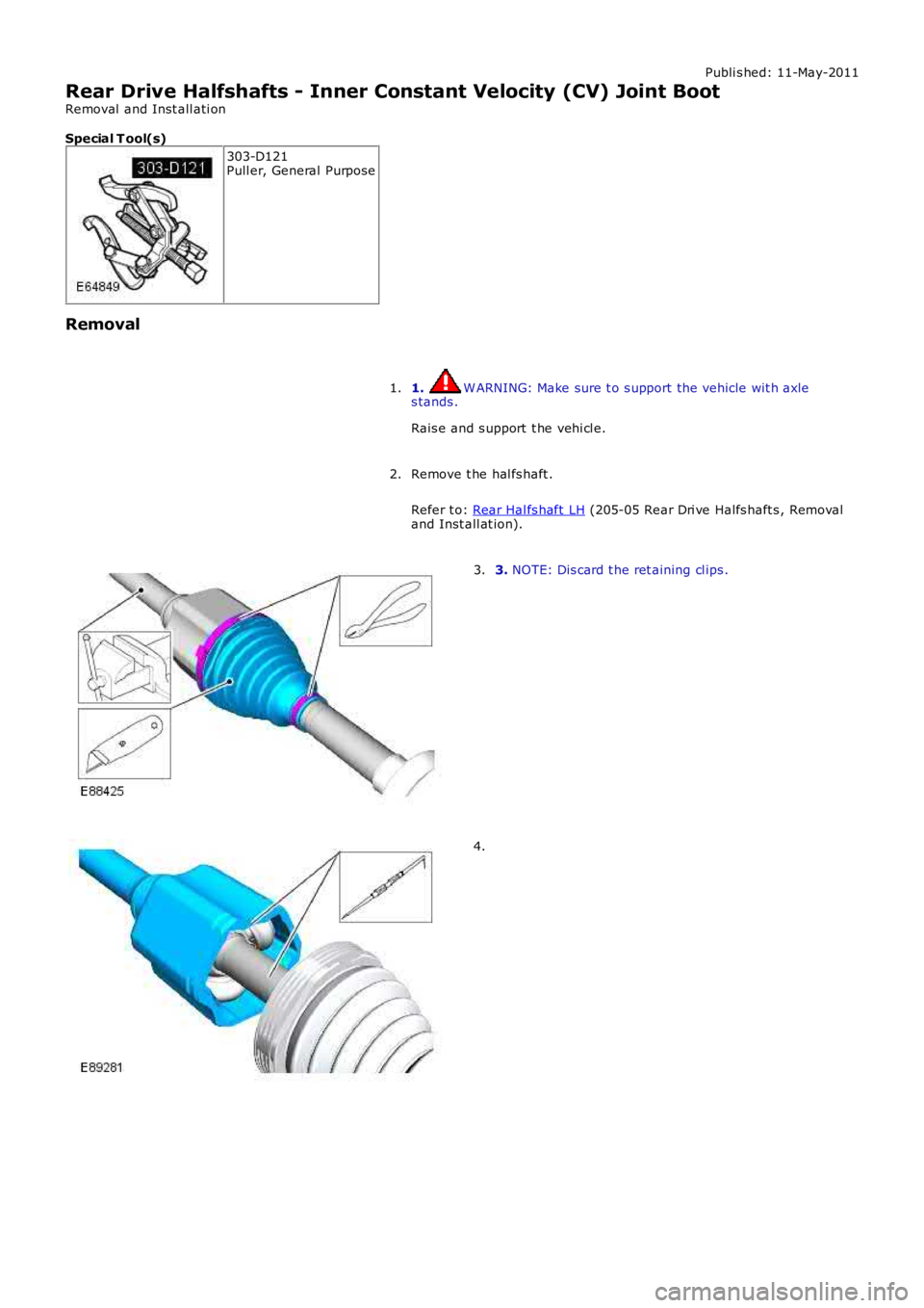 LAND ROVER FRELANDER 2 2006  Repair Manual Publi s hed: 11-May-2011
Rear Drive Halfshafts - Inner Constant Velocity (CV) Joint Boot
Removal  and Inst all ati on
Special T ool(s)
303-D121Pull er, General Purpose
Removal
1. W ARNING: Make sure t