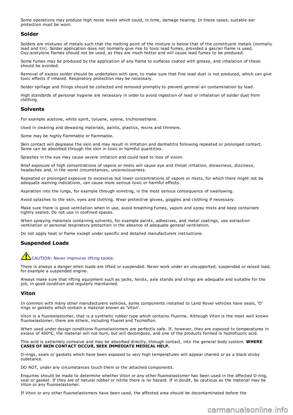 LAND ROVER FRELANDER 2 2006 Repair Manual Some operat ions may produce high noi se levels whi ch could, i n ti me, damage hearing. In thes e cases , s uit abl e earprot ect ion mus t be worn.
Solder
Solders are mi xtures of met als such LAND ROVER FRELANDER 2 2006 Repair Manual Some operat ions may produce high noi se levels whi ch could, i n ti me, damage hearing. In thes e cases , s uit abl e earprot ect ion mus t be worn.
Solder
Solders are mi xtures of met als such