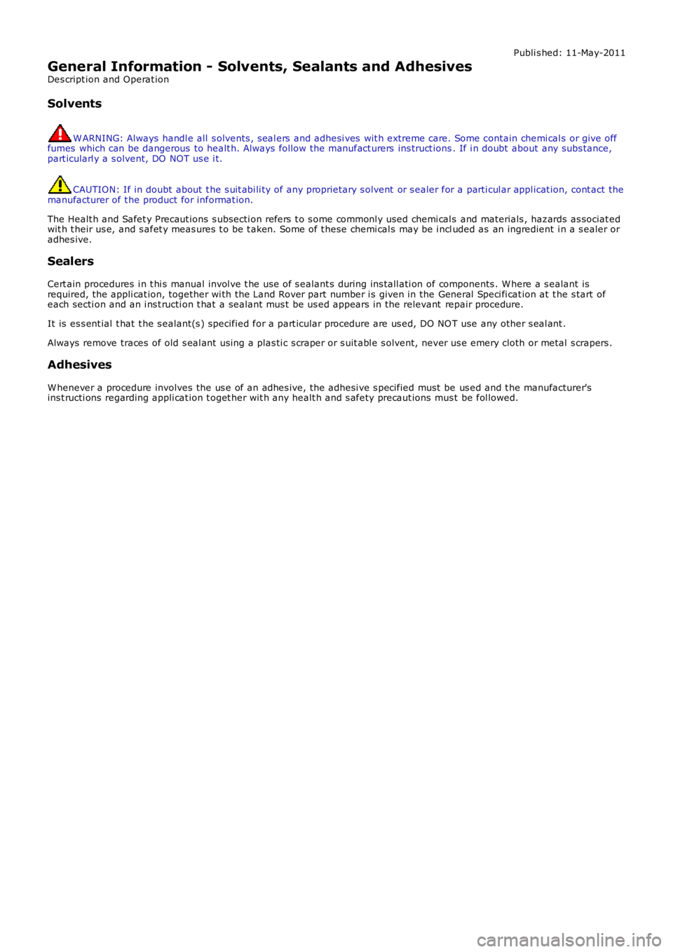 LAND ROVER FRELANDER 2 2006 Repair Manual Publi s hed: 11-May-2011
General Information - Solvents, Sealants and Adhesives
Des cript ion and Operat ion
Solvents
W ARNING: Always handl e all s olvents , s eal ers and adhesi ves wit h extreme LAND ROVER FRELANDER 2 2006 Repair Manual Publi s hed: 11-May-2011
General Information - Solvents, Sealants and Adhesives
Des cript ion and Operat ion
Solvents
W ARNING: Always handl e all s olvents , s eal ers and adhesi ves wit h extreme