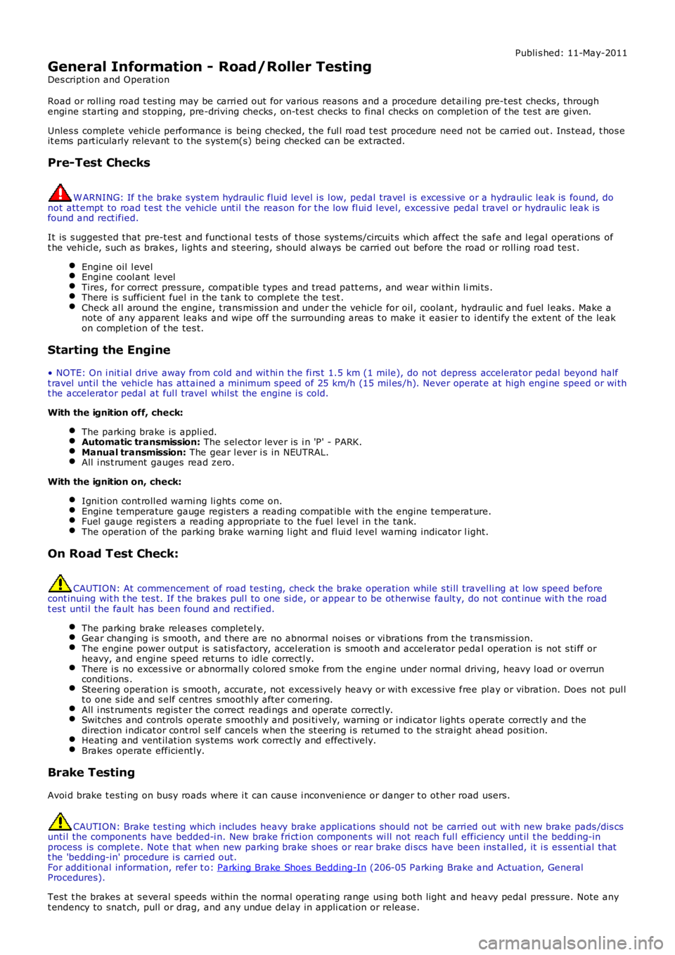 LAND ROVER FRELANDER 2 2006  Repair Manual Publi s hed: 11-May-2011
General Information - Road/Roller Testing
Des cript ion and Operat ion
Road or roll ing road t es t ing may be carri ed out for various  reasons  and a procedure det ail ing p