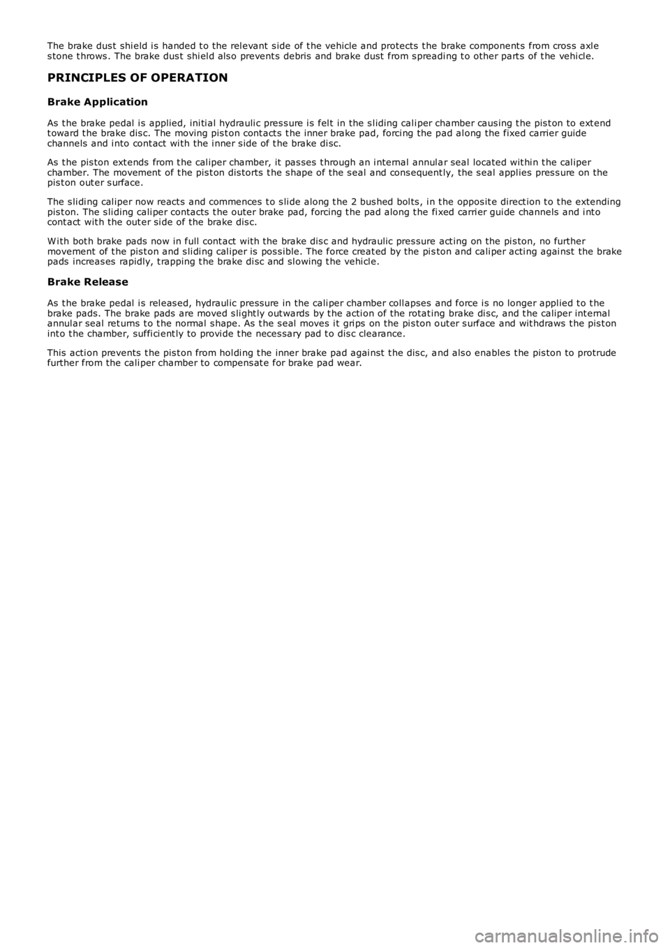 LAND ROVER FRELANDER 2 2006  Repair Manual The brake dus t shi eld i s handed t o t he rel evant  s ide of t he vehicle and protects  t he  brake component s  from cros s axl e
s tone t hrows . The brake dus t shi el d als o prevent s debris  