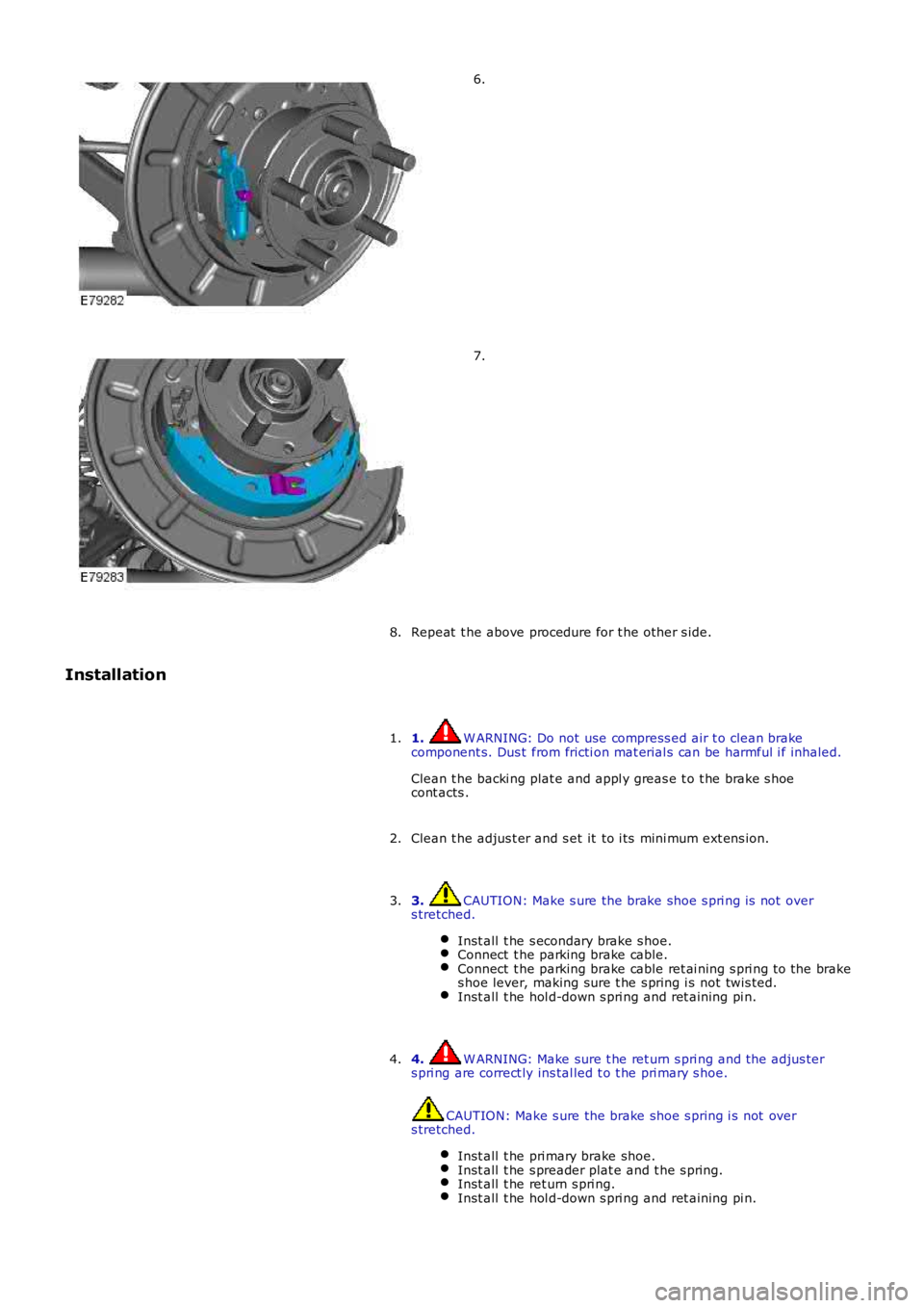 LAND ROVER FRELANDER 2 2006  Repair Manual 6.
7.
Repeat  t he above procedure for t he other s ide.8.
Installation
1. W ARNING: Do not use compress ed air t o clean brakecomponent s. Dus t  from fricti on mat erial s can be harmful i f inhaled