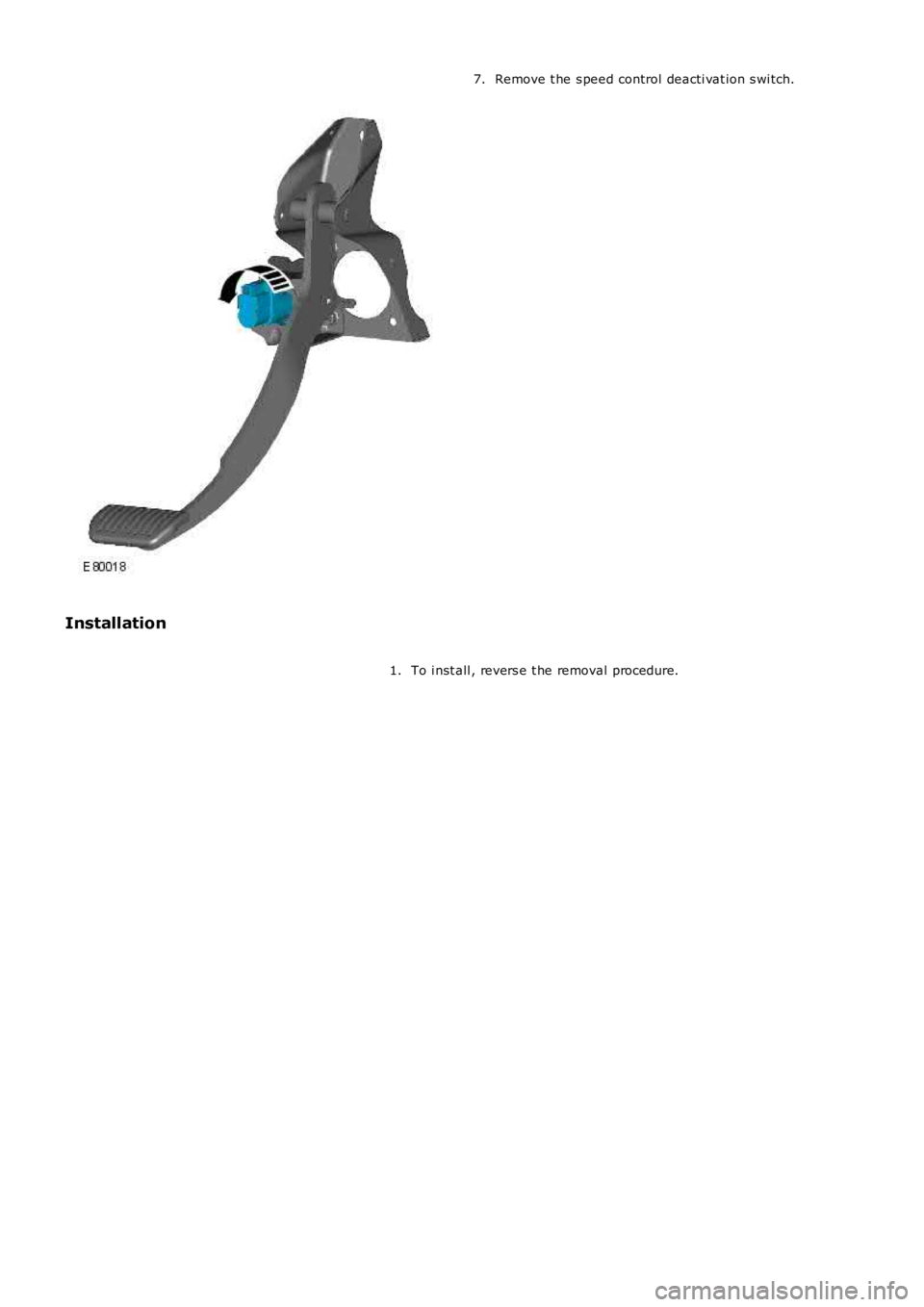 LAND ROVER FRELANDER 2 2006  Repair Manual Remove t he s peed control deacti vat ion s wi tch.7.
Installation
To i nst all , revers e t he removal procedure.1. 