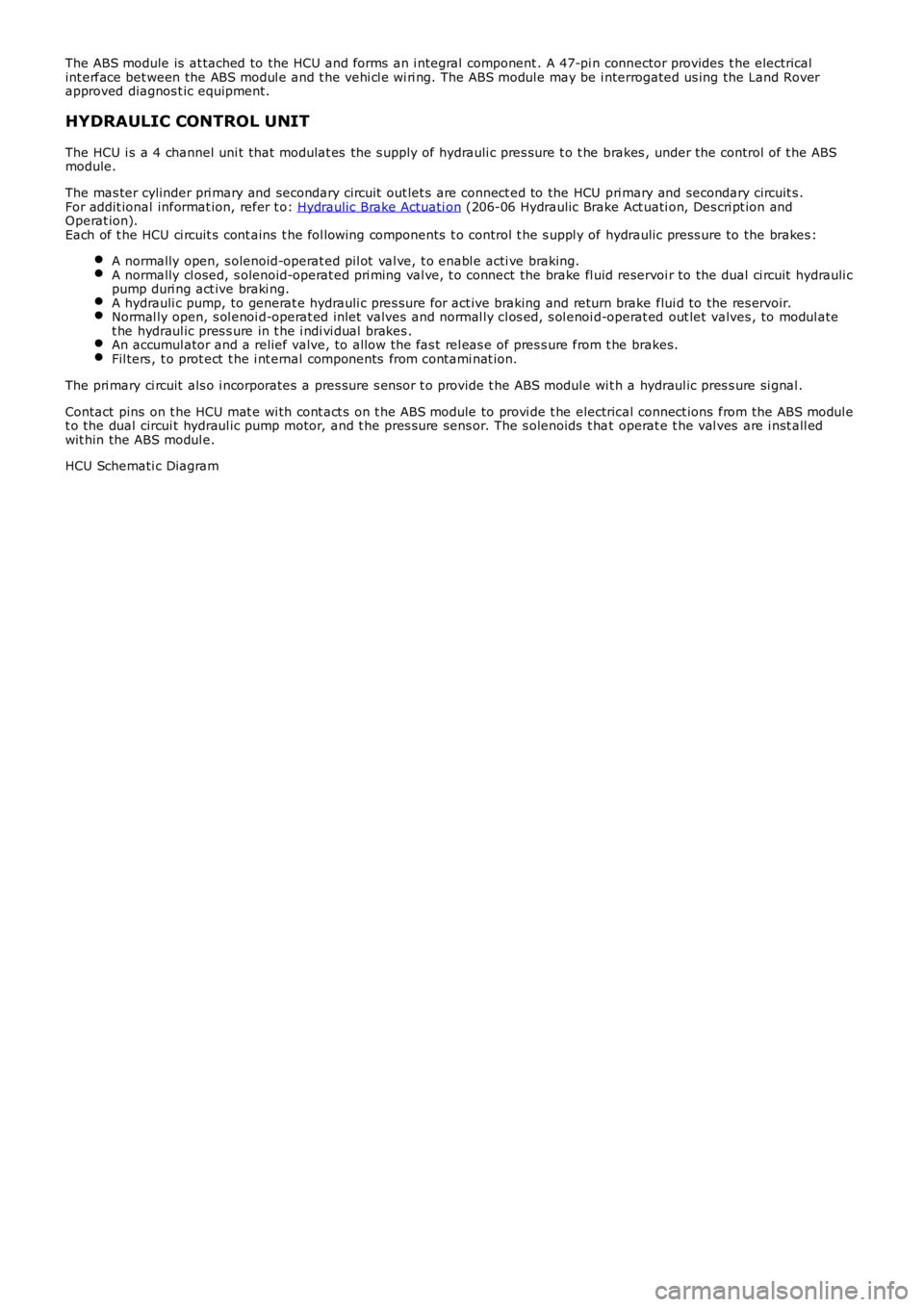 LAND ROVER FRELANDER 2 2006  Repair Manual The ABS module is  at tached to the HCU and forms  an i ntegral  component . A 47-pi n connector provides  t he electricalint erface bet ween the ABS modul e and t he vehi cl e wi ri ng. The ABS modul