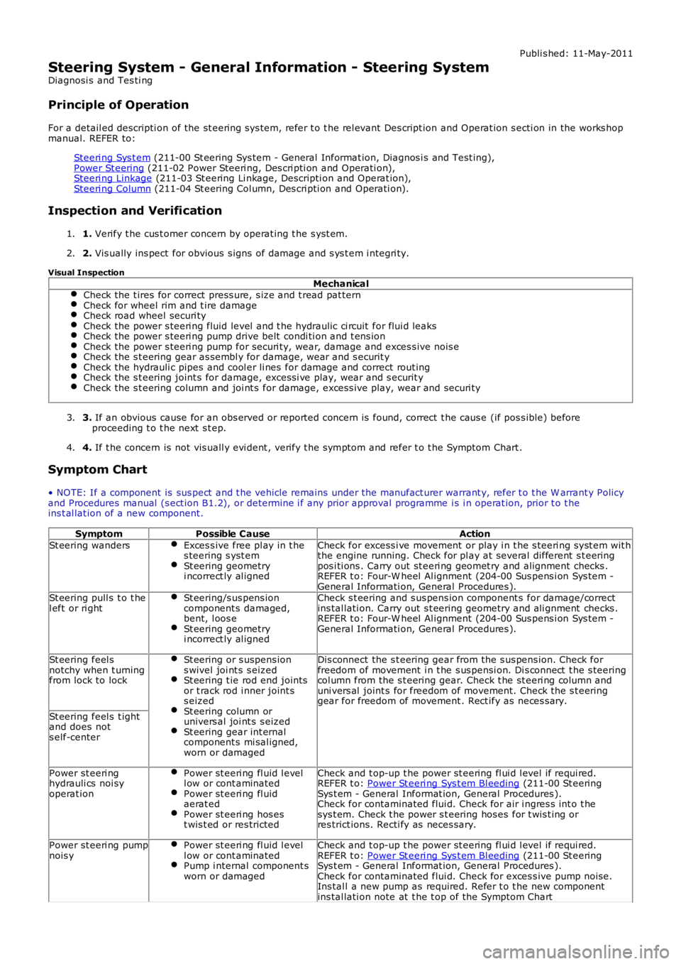 LAND ROVER FRELANDER 2 2006  Repair Manual Publi s hed: 11-May-2011
Steering System - General Information - Steering System
Diagnosi s  and Tes ti ng
Principle of Operation
For a detail ed descripti on of the st eering sys tem, refer t o t he 
