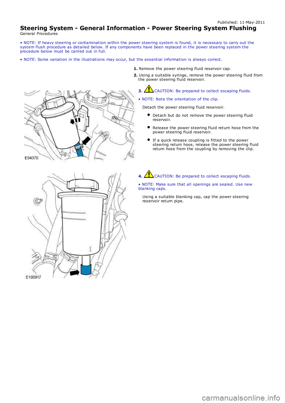 LAND ROVER FRELANDER 2 2006  Repair Manual Publi s hed: 11-May-2011
Steering System - General Information - Power Steering System Flushing
General Procedures
• NOTE: If heavy s teering or cont aminat ion wi thi n t he power s t eering s ys t