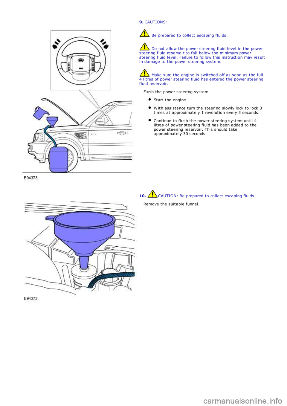 LAND ROVER FRELANDER 2 2006  Repair Manual 9. CAUTIONS:
 Be prepared t o collect es caping flui ds .
 Do not  al low the power s teeri ng fl uid l evel  i n t he powers teering fluid res ervoir t o fal l bel ow t he mi ni mum powers teering fl