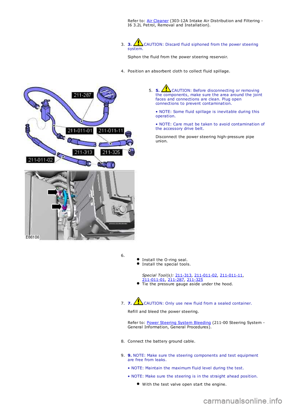 LAND ROVER FRELANDER 2 2006  Repair Manual Refer t o: 
Air Cleaner  (303-12A Intake Ai r Dis tribut ion and Fil tering -
I6 3.2L Pet rol, Removal and Ins t al lat ion).
3.  CAUTION: Di scard fl ui d s iphoned from t he power st eeri ng
s yst e