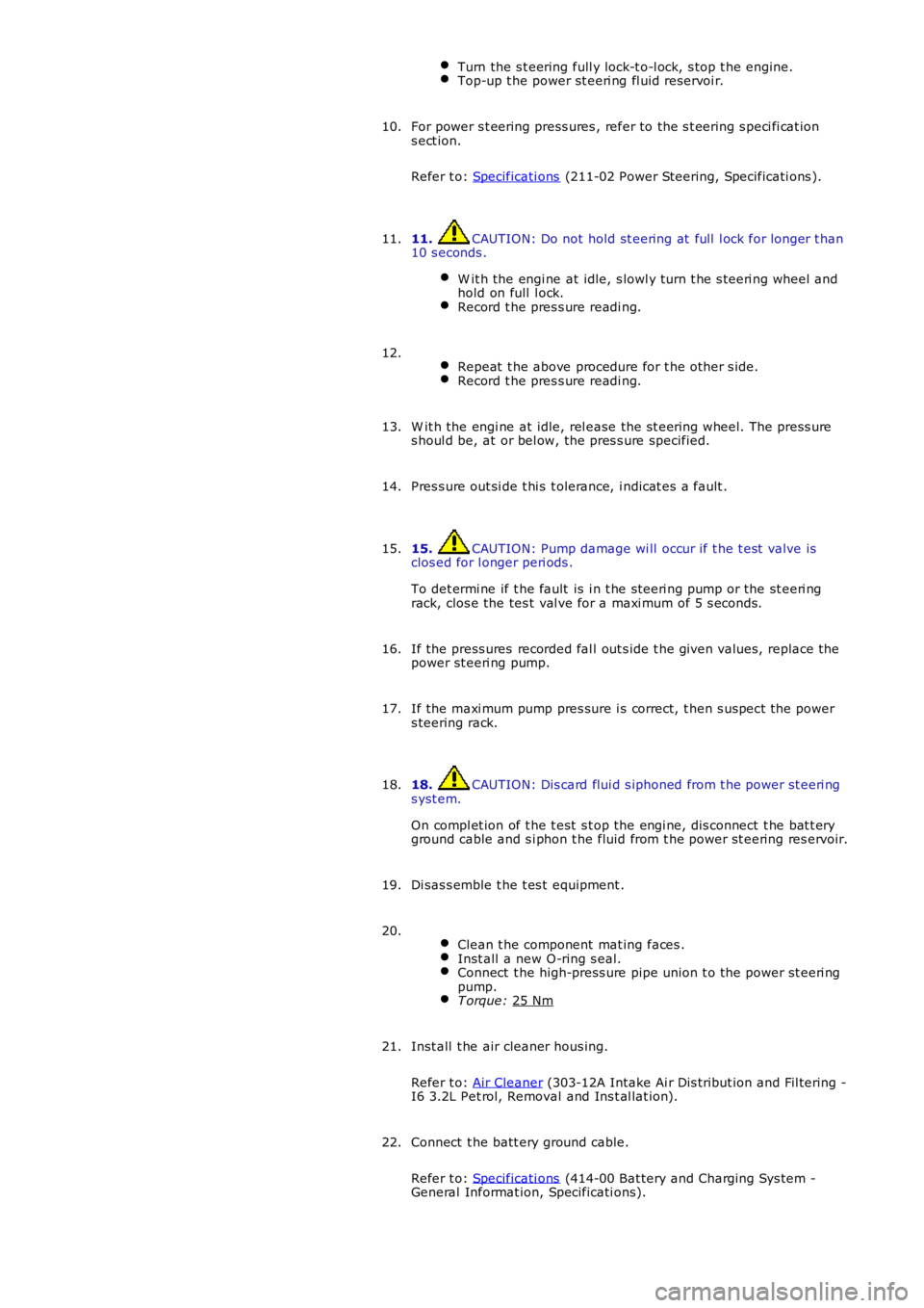 LAND ROVER FRELANDER 2 2006  Repair Manual Turn the s t eering full y lock-t o-l ock, s top t he engine.
Top-up t he power st eeri ng fl uid reservoi r.
For power s t eering press ures , refer to the s t eering s peci fi cat ion
s ect ion.
Ref