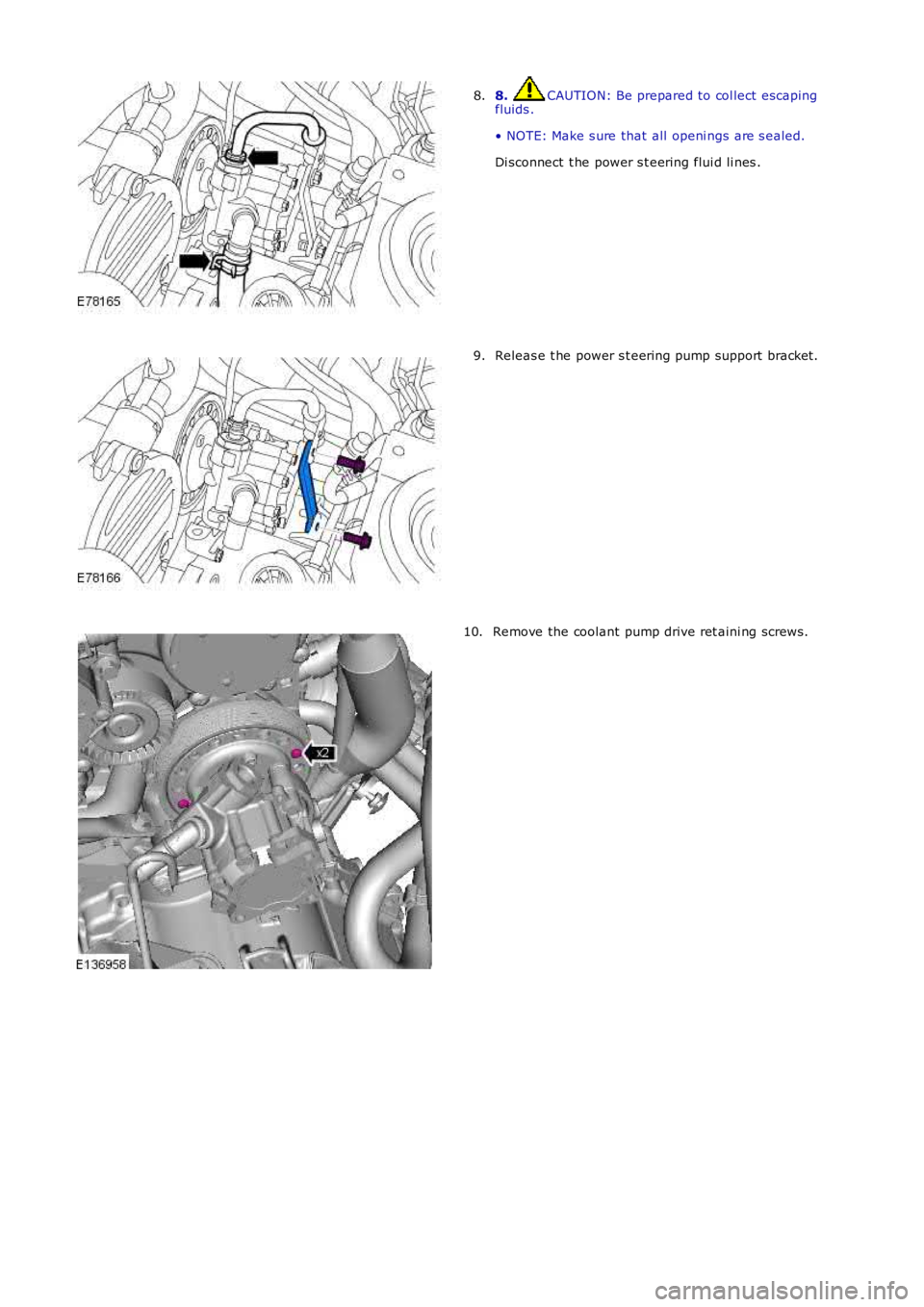 LAND ROVER FRELANDER 2 2006  Repair Manual 8. CAUTION: Be prepared to col lect escapingfluids .
• NOTE: Make s ure that all  openi ngs are s ealed.
Di sconnect  t he power s t eering flui d li nes .
8.
Releas e t he power s t eering pump sup