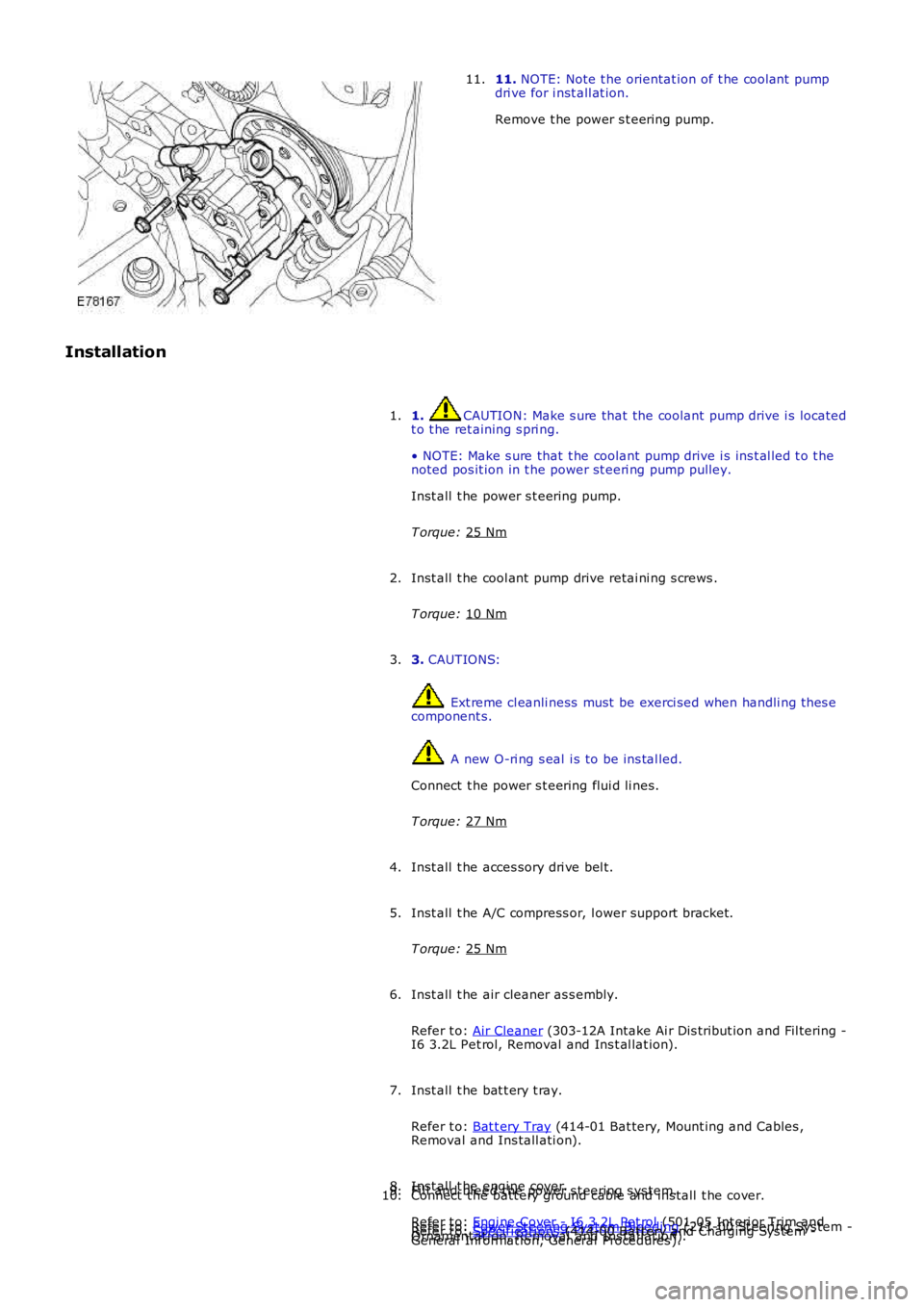 LAND ROVER FRELANDER 2 2006  Repair Manual 11. 
NOTE: Note t he orientat ion of t he cool ant  pump
dri ve for i nst all at ion.
Remove t he power s t eering pump.
11.
Installation 1.  CAUTION: Make s ure that the coolant  pump drive i s locat