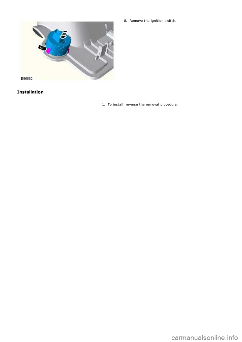 LAND ROVER FRELANDER 2 2006  Repair Manual Remove t he ignit ion s wi tch.8.
Installation
To i nst all , revers e t he removal procedure.1. 