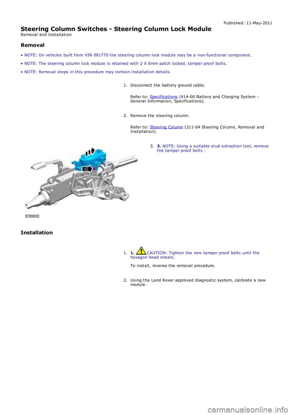 LAND ROVER FRELANDER 2 2006  Repair Manual Publi s hed: 11-May-2011
Steering Column Switches - Steering Column Lock Module
Removal  and Inst all ati on
Removal
• NOTE: On vehicles  bui lt  from VIN 091770 t he s teeri ng col umn l ock modul 