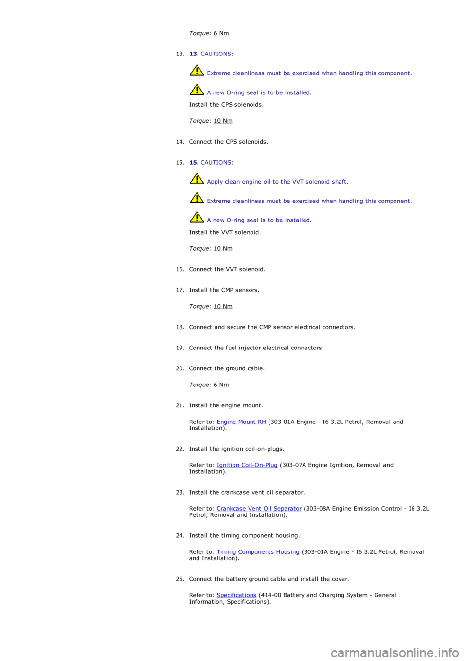 LAND ROVER FRELANDER 2 2006  Repair Manual Torque: 
6 Nm 13. 
CAUTIONS:  Extreme cleanli ness must be exerci sed when handli ng this component.
 A new O-ring seal is t o be instal led.
Install the CPS solenoids.
Torque:  10 Nm 13.
Connect the 