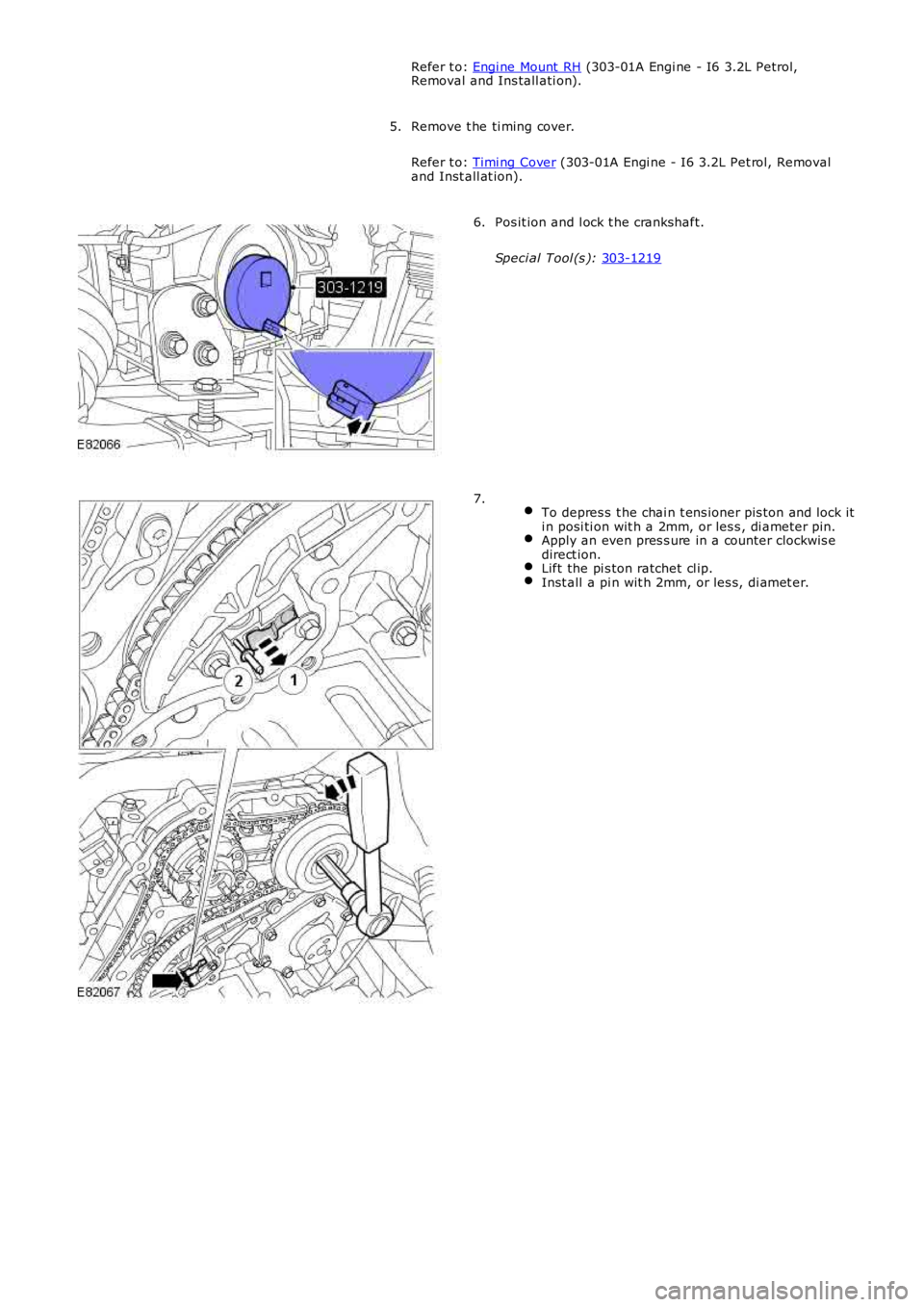 LAND ROVER FRELANDER 2 2006  Repair Manual Refer t o: 
Engi ne Mount  RH  (303-01A Engi ne - I6 3.2L Petrol,
Removal and Ins tall ati on).
Remove t he ti ming cover.
Refer t o:  Timi ng Cover  (303-01A Engi ne - I6 3.2L Pet rol, Removal
and In