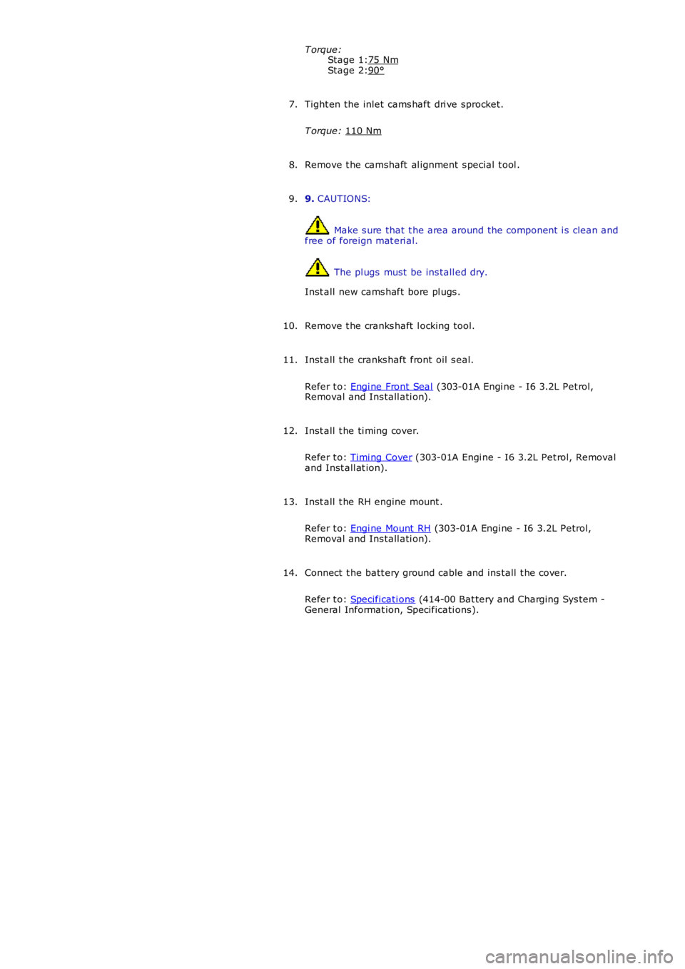 LAND ROVER FRELANDER 2 2006  Repair Manual Stage 1:
Stage 2:
T orque:
75 Nm 90°
Tight en the inlet  cams haft dri ve sprocket.
T orque:  110 Nm 7.
Remove t he camshaft  al ignment s pecial  t ool .
8.
9. CAUTIONS:  Make s ure that  t he area 