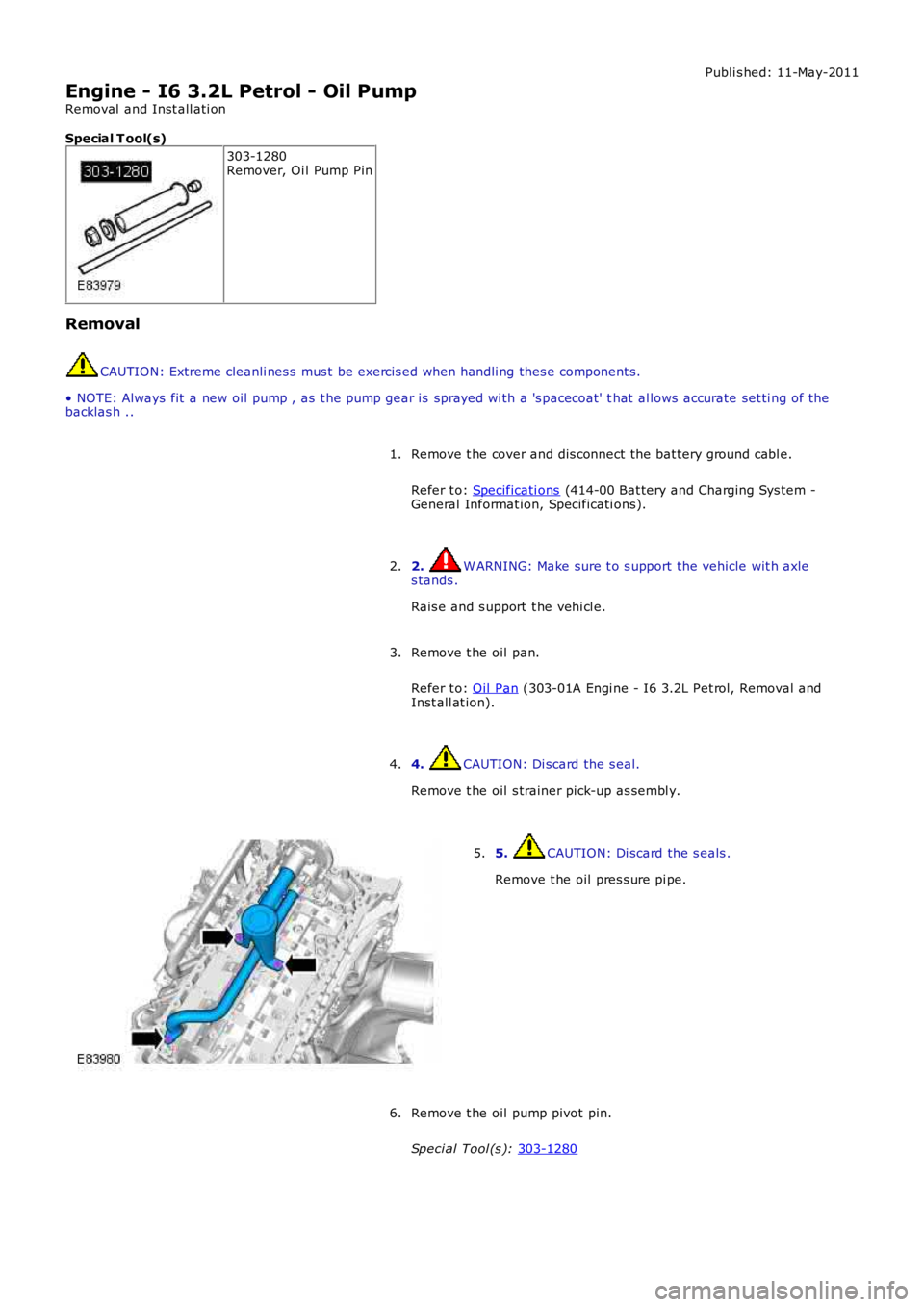 LAND ROVER FRELANDER 2 2006  Repair Manual Publi s hed: 11-May-2011
Engine - I6 3.2L Petrol - Oil Pump
Removal  and Inst all ati on
Special T ool(s) 303-1280
Remover, Oi l Pump Pin
Removal CAUTION: Extreme cleanli nes s  mus t  be exercis ed w