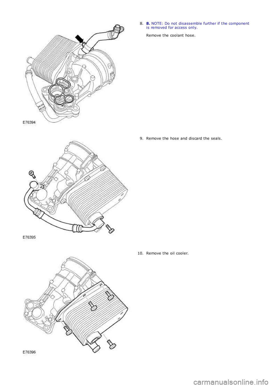 LAND ROVER FRELANDER 2 2006  Repair Manual 8. NOTE: Do not dis ass embl e further if t he componenti s removed for acces s  onl y.
Remove t he cool ant  hos e.
8.
Remove t he hos e and di s card the seals .9.
Remove t he oil cool er.10. 