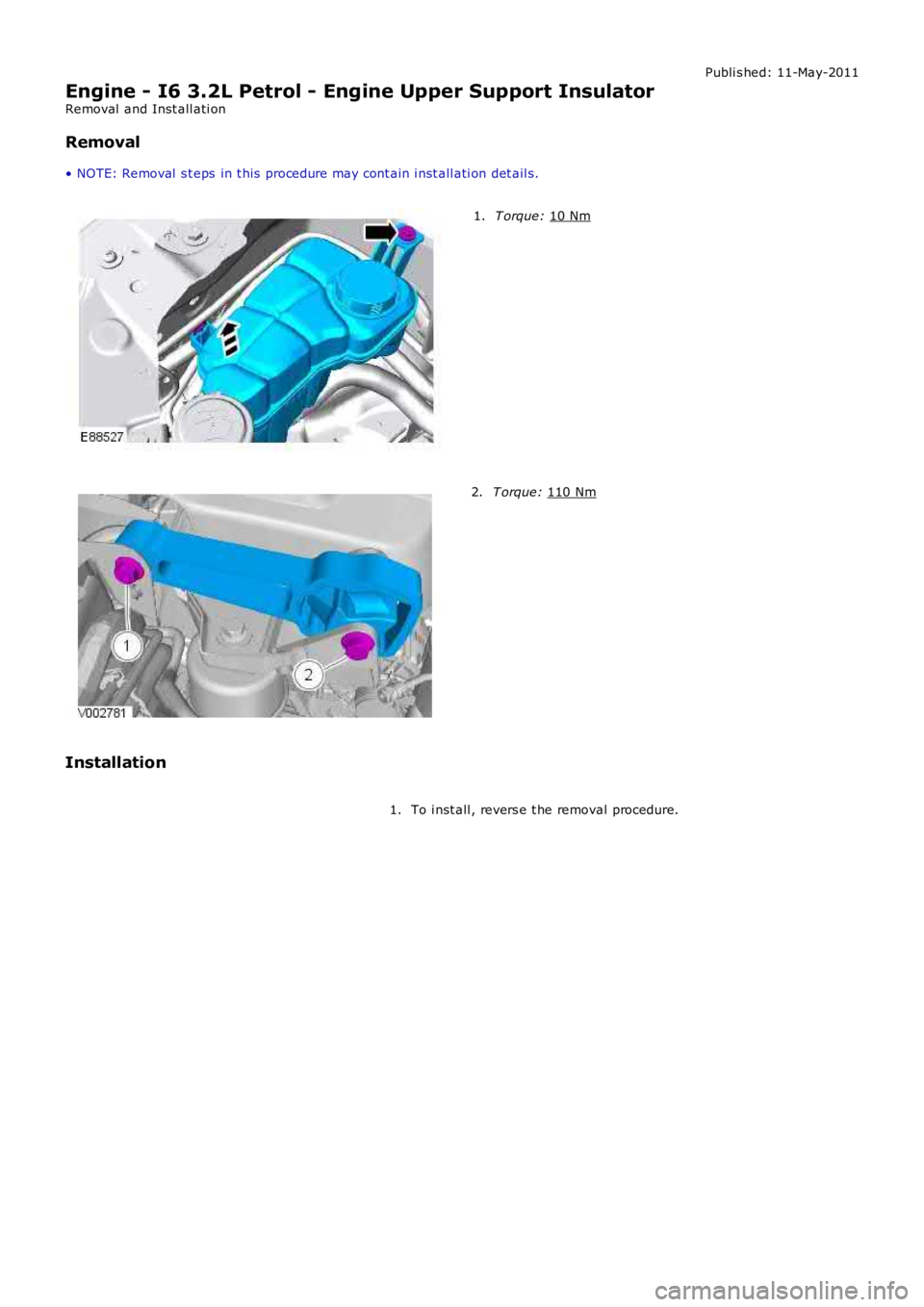 LAND ROVER FRELANDER 2 2006  Repair Manual Publi s hed: 11-May-2011
Engine - I6 3.2L Petrol - Engine Upper Support Insulator
Removal  and Inst all ati on
Removal
• NOTE: Removal  s t eps  in t his  procedure may cont ain i nst all ati on det