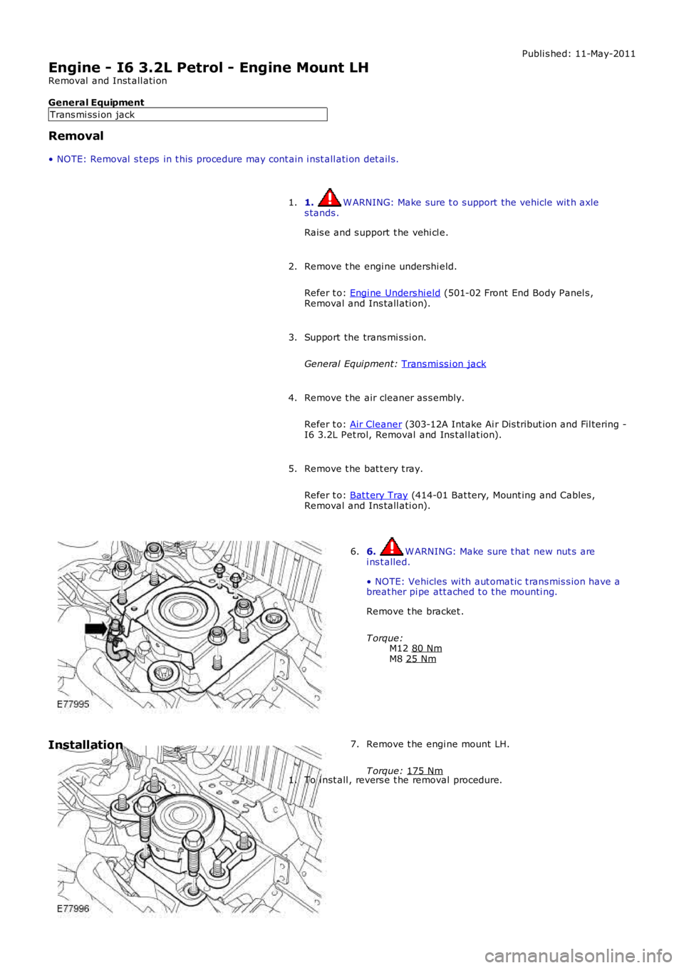 LAND ROVER FRELANDER 2 2006  Repair Manual Publi s hed: 11-May-2011
Engine - I6 3.2L Petrol - Engine Mount LH
Removal  and Inst all ati on
General Equipment
Trans mi ss i on jack
Removal
• NOTE: Removal  s t eps  in t his  procedure may cont