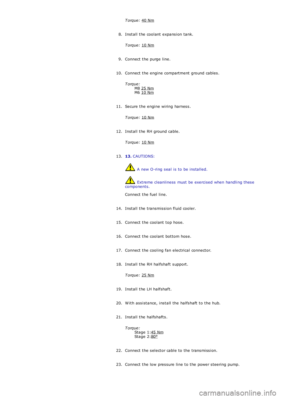 LAND ROVER FRELANDER 2 2006  Repair Manual Stage 1:
Stage 2:
T orque: 
40 Nm Inst all  t he cool ant  expans i on tank.
T orque:  10 Nm 8.
Connect  t he purge l ine.
9.
Connect  t he engi ne compartment  ground cables .
T orque: M8 25 Nm M6 
1