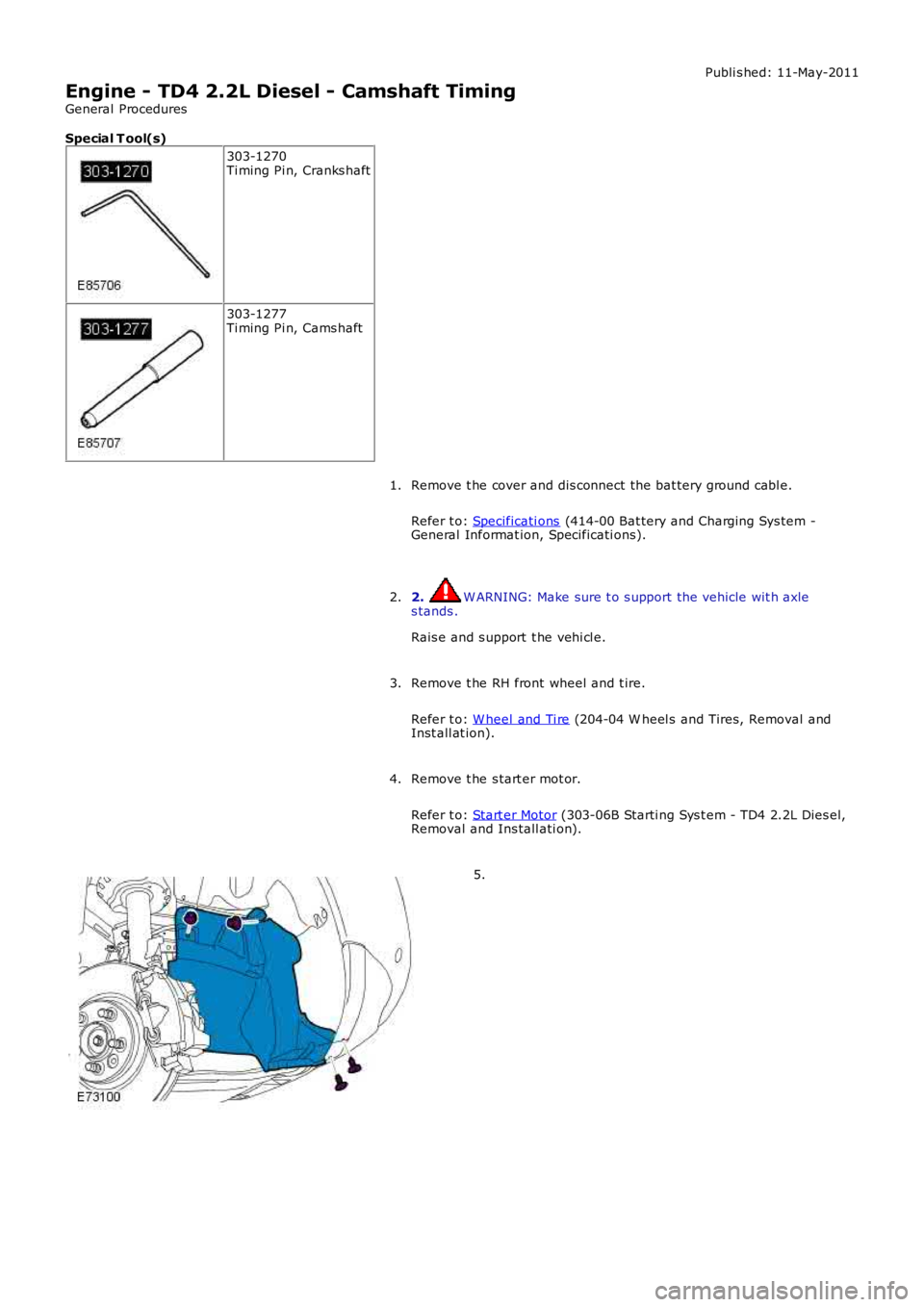 LAND ROVER FRELANDER 2 2006  Repair Manual Publi s hed: 11-May-2011
Engine - TD4 2.2L Diesel - Camshaft Timing
General Procedures
Special T ool(s)
303-1270Ti ming Pi n, Cranks haft
303-1277Ti ming Pi n, Cams haft
Remove t he cover and dis conn