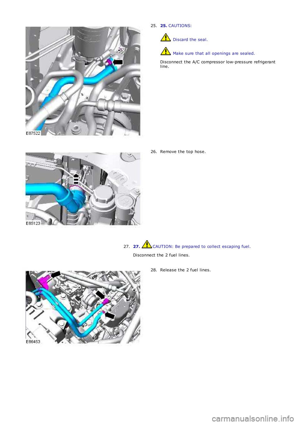 LAND ROVER FRELANDER 2 2006  Repair Manual 25. CAUTIONS:
 Di s card the seal.
 Make s ure that  all  openings are sealed.
Di sconnect  t he A/C compress or low-pres s ure refrigerantl ine.
25.
Remove t he top hos e.26.
27. CAUTION: Be prepared