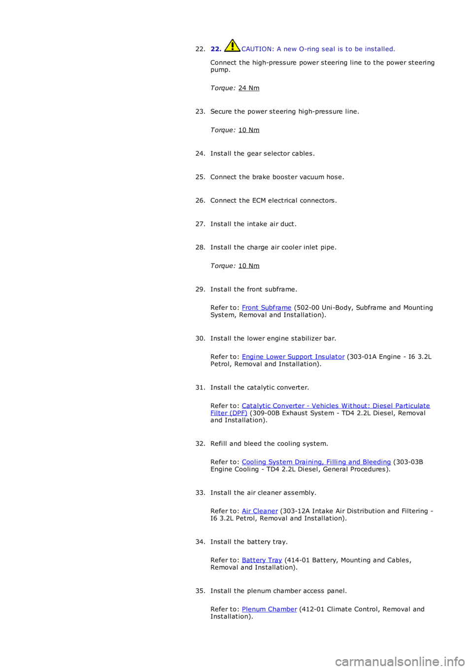 LAND ROVER FRELANDER 2 2006 Repair Manual 22. CAUTION: A new O-ring s eal is t o be ins tall ed.
Connect t he high-press ure power s t eering l ine t o t he power st eeri ng
pump.
T orque: 24 Nm 22.
Secure t he power s t eering hi gh-pres LAND ROVER FRELANDER 2 2006 Repair Manual 22. CAUTION: A new O-ring s eal is t o be ins tall ed.
Connect t he high-press ure power s t eering l ine t o t he power st eeri ng
pump.
T orque: 24 Nm 22.
Secure t he power s t eering hi gh-pres