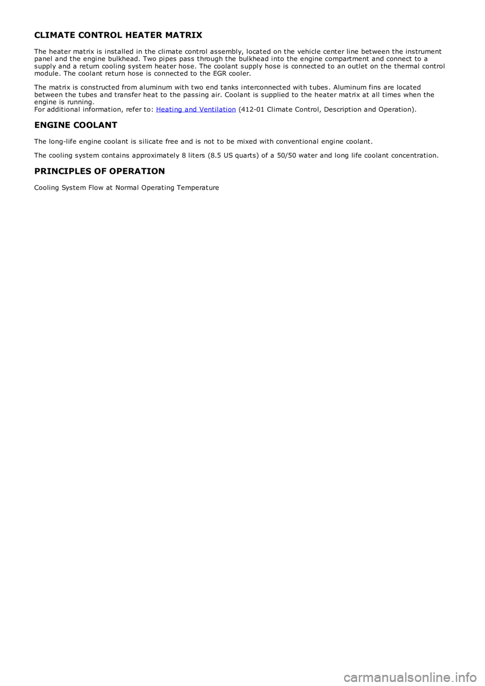 LAND ROVER FRELANDER 2 2006  Repair Manual CLIMATE CONTROL HEATER MATRIX
The heat er mat rix is  i nst all ed in the cli mate cont rol as sembl y, l ocat ed on t he vehi cl e cent er li ne bet ween t he ins trumentpanel  and t he engi ne bulkh