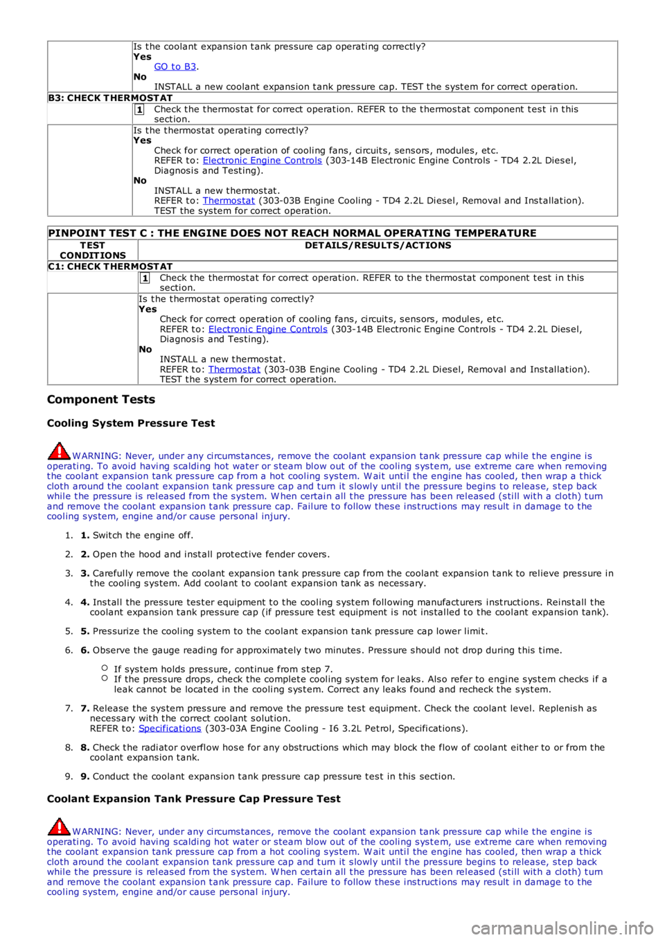 LAND ROVER FRELANDER 2 2006  Repair Manual 1
1
Is  t he coolant expans ion t ank pres sure cap operati ng correctl y?
Yes GO t o B3 .
No INSTALL a new coolant expans ion t ank pres s ure cap. TEST t he s yst em for correct opera ti on.
B3: CHE