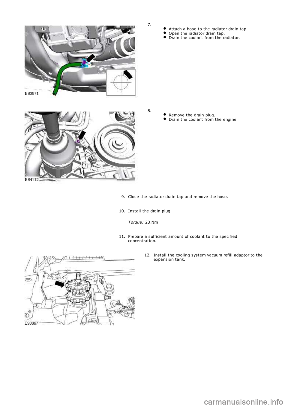 LAND ROVER FRELANDER 2 2006  Repair Manual  
At tach a hos e t o t he radiat or drain tap. Open t he radi at or drain tap.
Drai n t he cool ant  from t he radiat or.7.
 
Remove t he drain plug. Drai n t he cool ant  from t he engi ne.8.
Clos e