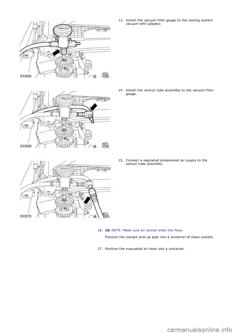 LAND ROVER FRELANDER 2 2006  Repair Manual Ins t al l the vacuum fil ler gauge t o t he cool ing s ys temvacuum refi ll  adapt or.13.
Ins t al l the vent uri tube as s embly t o t he vacuum fi llergauge.14.
Connect a regul at ed compres s ed a