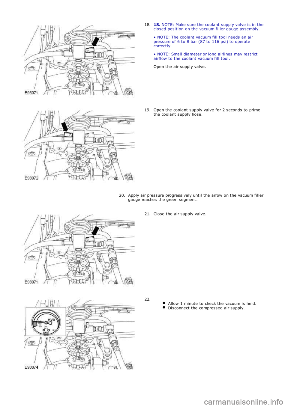 LAND ROVER FRELANDER 2 2006  Repair Manual 18. NOTE: Make s ure the coolant  s uppl y valve i s in theclos ed pos i ti on on the vacuum fil ler gauge as s embly.
• NOTE: The cool ant  vacuum fill  t ool needs  an ai rpres s ure of 6 t o 8 ba