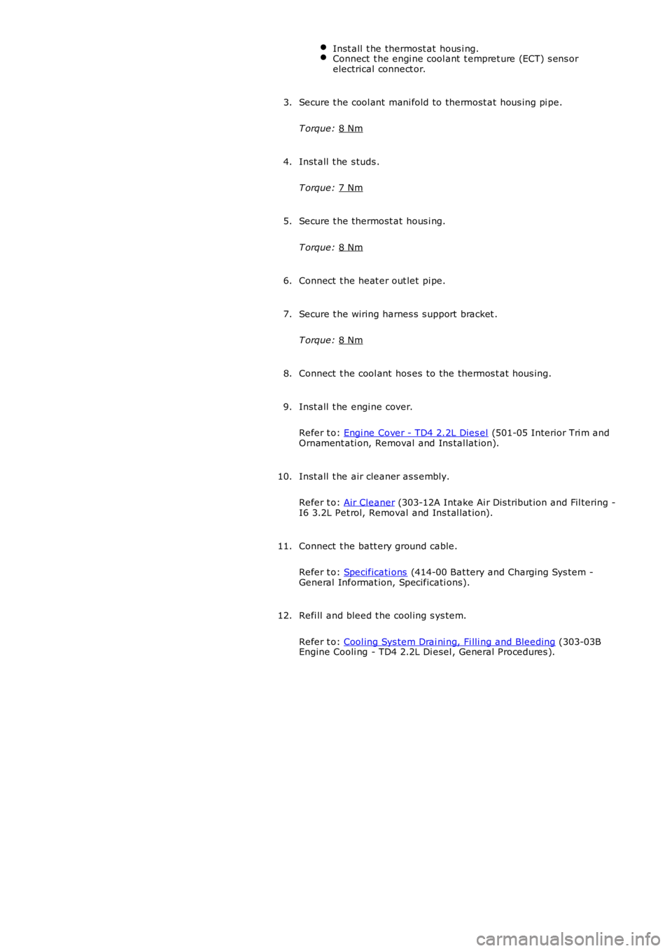 LAND ROVER FRELANDER 2 2006  Repair Manual Inst all  t he thermost at hous i ng.
Connect  t he engi ne cool ant  t empret ure (ECT) s ens or
electrical connect or. Secure t he cool ant  mani fold to thermost at hous ing pi pe.
T orque:  8 Nm 3