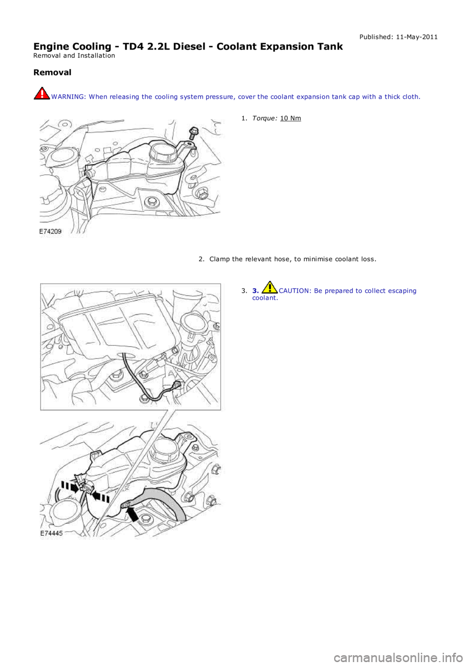 LAND ROVER FRELANDER 2 2006  Repair Manual Publi s hed: 11-May-2011
Engine Cooling - TD4 2.2L Diesel - Coolant Expansion Tank
Removal  and Inst all ati on
Removal W ARNING: W hen rel eas i ng the cooli ng s ys t em pres s ure, cover t he cool 
