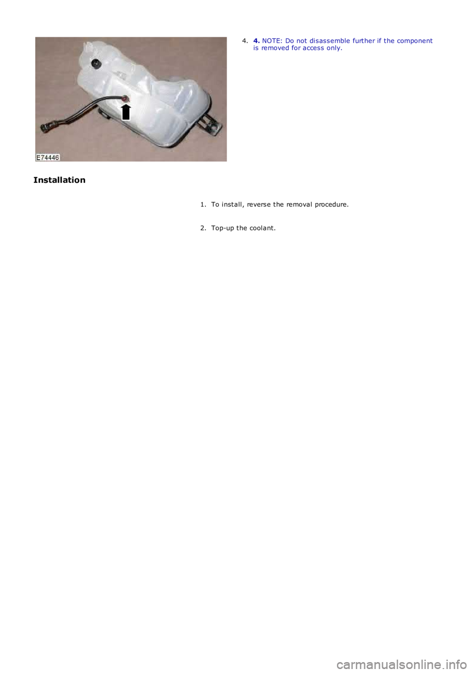 LAND ROVER FRELANDER 2 2006  Repair Manual 4. 
NOTE: Do not di s as s emble furt her if t he component
is  removed for acces s  only.
4.
Installation To i nst all , revers e t he removal procedure.
1.
Top-up t he cool ant.
2. 