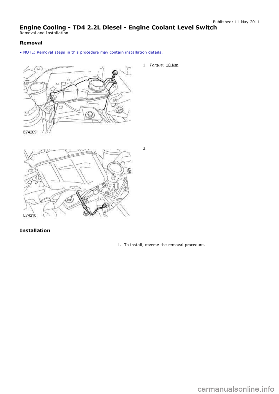 LAND ROVER FRELANDER 2 2006  Repair Manual Publi s hed: 11-May-2011
Engine Cooling - TD4 2.2L Diesel - Engine Coolant Level Switch
Removal  and Inst all ati on
Removal
• NOTE: Removal  s t eps  in t his  procedure may cont ain i nst all ati 