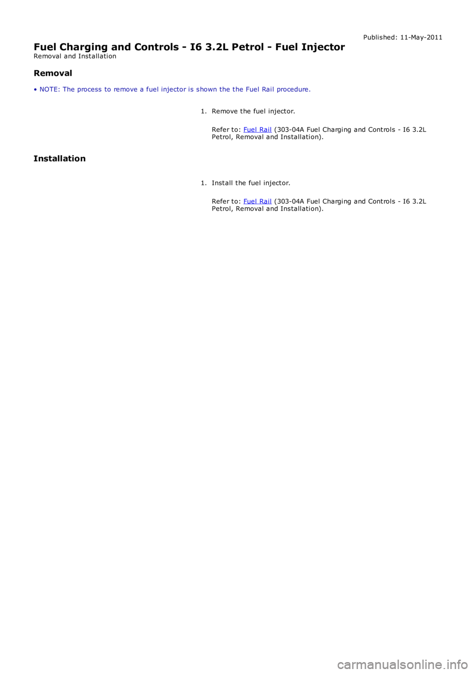 LAND ROVER FRELANDER 2 2006  Repair Manual Publi s hed: 11-May-2011
Fuel Charging and Controls - I6 3.2L Petrol - Fuel Injector
Removal  and Inst all ati on
Removal
• NOTE: The process  to remove a fuel injector i s s hown the t he Fuel Rai 