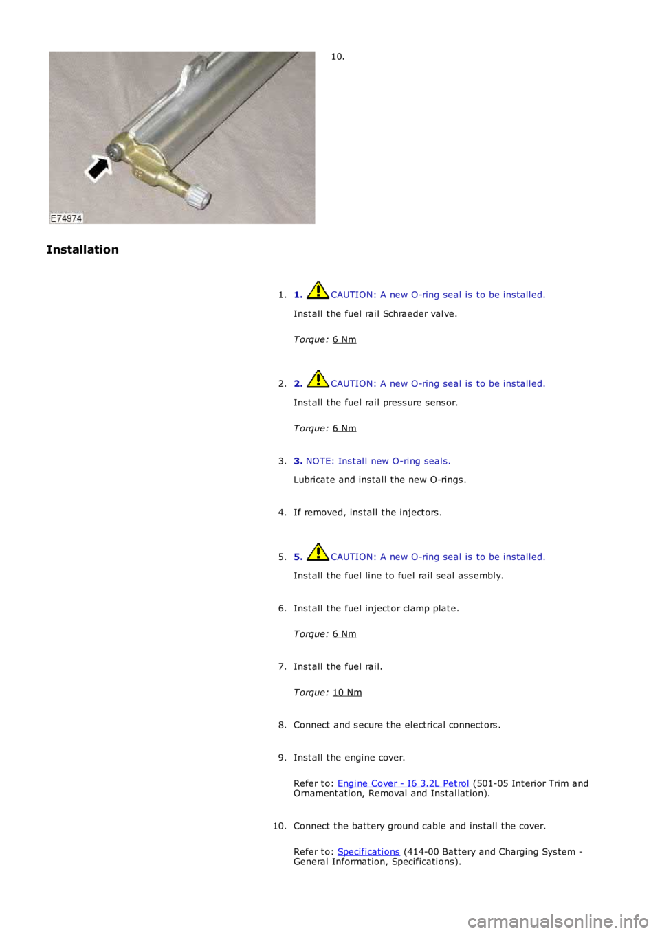 LAND ROVER FRELANDER 2 2006  Repair Manual 10.
Installation 1.  CAUTION: A new O-ring seal is  to be ins tall ed.
Inst all  t he fuel rai l Schraeder val ve.
T orque:  6 Nm 1.
2.  CAUTION: A new O-ring seal is  to be ins tall ed.
Inst all  t h