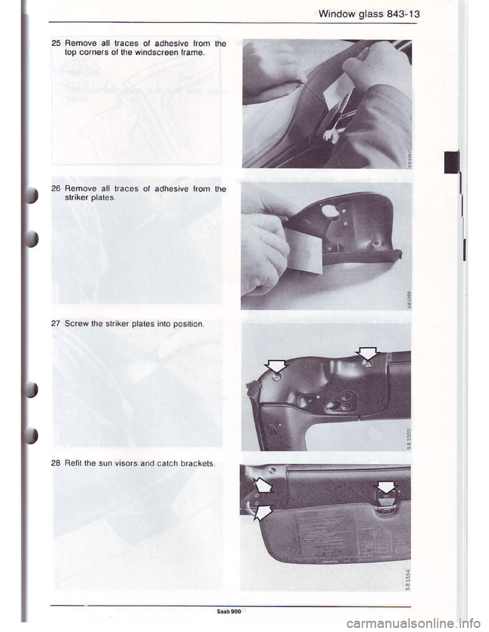 SAAB 900 1986  Service Manual Downloaded from www.Manualslib.com manuals search engine Window glass 843-13
25 Femove all lracas ol adhesive lrom the
lop cotne.s olthe windscreen kame.
26 Remove all taces ol adhosive lrom the
23 Fe