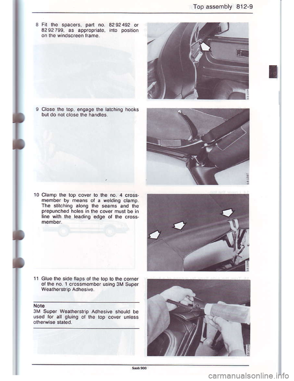 SAAB 900 1986  Service Manual Downloaded from www.Manualslib.com manuals search engine Top assembly 812-9
3 Fil lhe spacers, pan no. 8292492 or
8292799, as appropiiate, into posilion
on the windscreen lrame.
Close lhe lop, enqage 