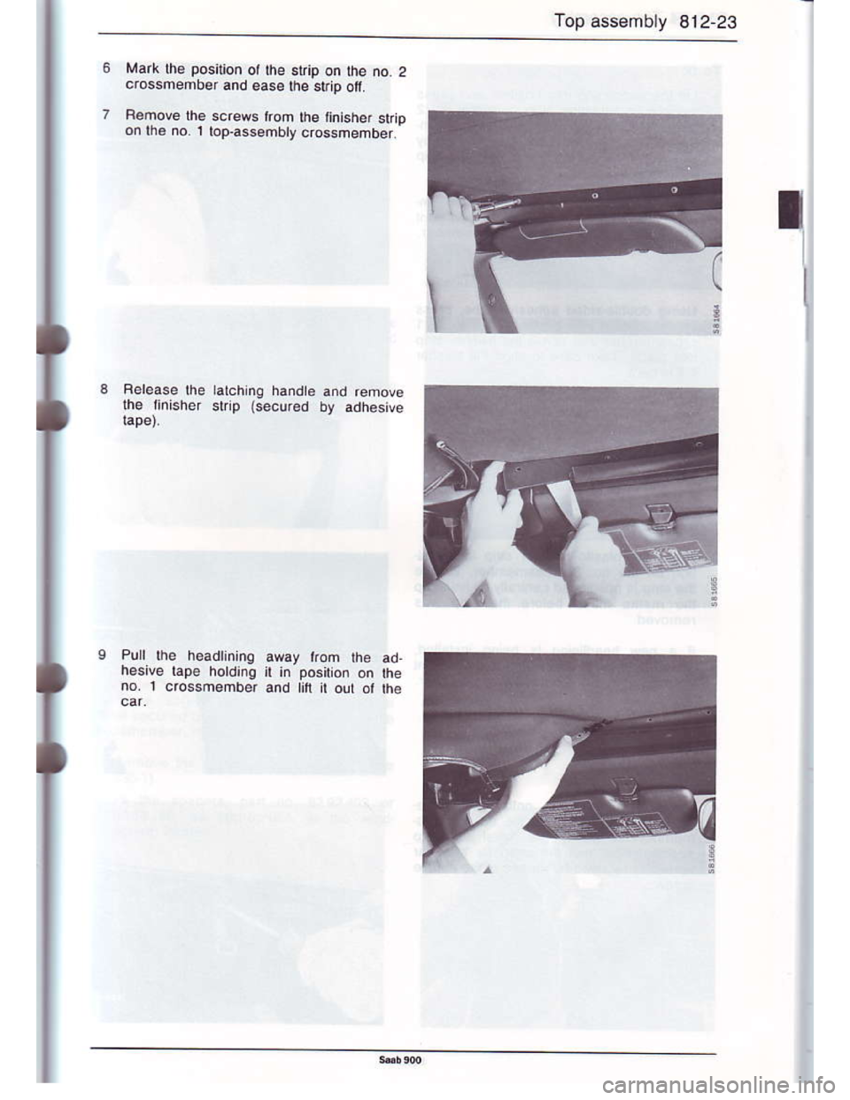 SAAB 900 1986  Service Manual Downloaded from www.Manualslib.com manuals search engine Top assembty 812-23
Mark $€ position ot the strip on lhe no. 2crossmefroer and 6ase ftre strip ofi.
Remove lh6 screws trom lhe tinishef $ipon