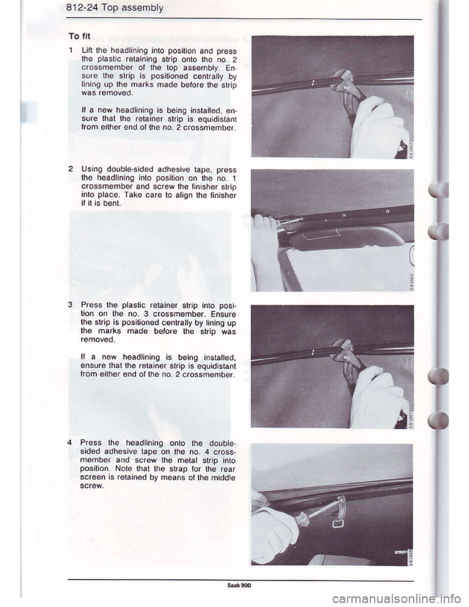 SAAB 900 1986  Service Manual Downloaded from www.Manualslib.com manuals search engine 812-24 Top asssmbly
To lll
Lift $e headlining inlo position and press
lhe plaslic relaining st p onto lhe no 2
crossmember ol lh6 top assembly 