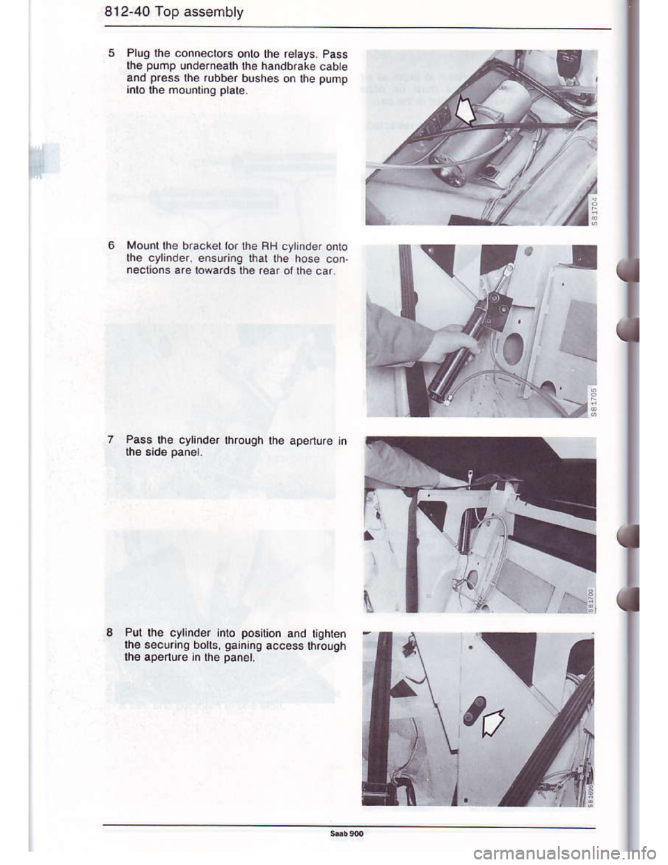 SAAB 900 1986  Service Manual Downloaded from www.Manualslib.com manuals search engine 812-40 Top assembly
Pluo the connectors onto rhe reays Pass
lhe pump undernealh lhe handbrake cab e
and press lhe rubbe. bushes on lrre puhp
Mo