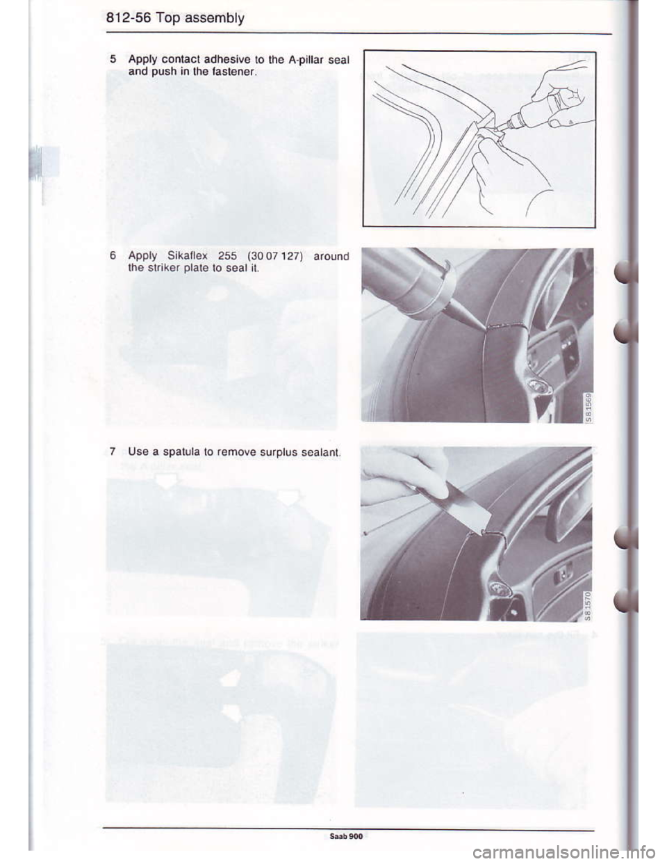 SAAB 900 1986  Service Manual Downloaded from www.Manualslib.com manuals search engine 812-56 Top assembly
Apply conlacl adh€sive to lhe A.pilar s€al
and push in lhe iastener.
l,
2ss (3007127) around
Use a spalula to remove su